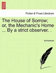 The House Of Sorrow; Or, Mechanic's Home By Strict Observer. ., Bra.... Fixed Price $22.86.